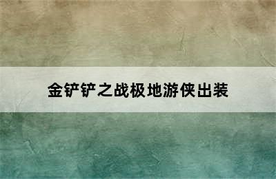 金铲铲之战极地游侠出装