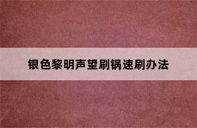 银色黎明声望刷锅速刷办法