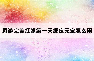 页游完美红颜第一天绑定元宝怎么用