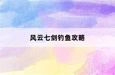 风云七剑钓鱼攻略