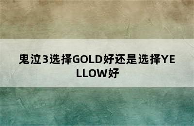 鬼泣3选择GOLD好还是选择YELLOW好