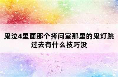 鬼泣4里面那个拷问室那里的鬼灯跳过去有什么技巧没