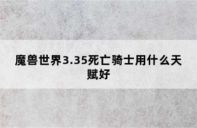 魔兽世界3.35死亡骑士用什么天赋好