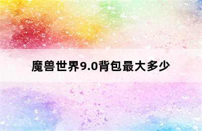 魔兽世界9.0背包最大多少