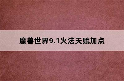 魔兽世界9.1火法天赋加点