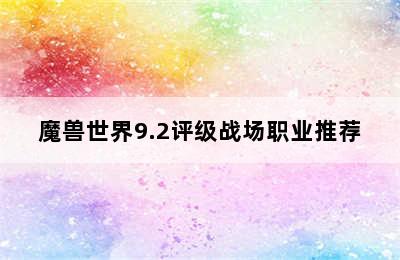 魔兽世界9.2评级战场职业推荐