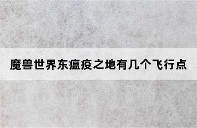 魔兽世界东瘟疫之地有几个飞行点