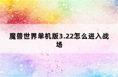 魔兽世界单机版3.22怎么进入战场