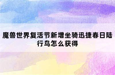 魔兽世界复活节新增坐骑迅捷春日陆行鸟怎么获得