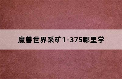 魔兽世界采矿1-375哪里学